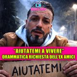 Ex di Amici in difficoltà estrema: la drammatica richiesta ai fan