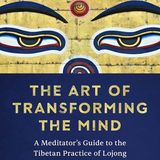The Art of Transforming the Mind: A Meditator's Guide to the Tibetan Practice of Lojong