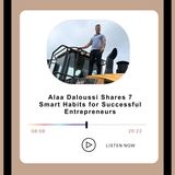 Alaa Daloussi Shares 7 Smart Habits for Successful Entrepreneurs