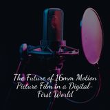 The Future of 16mm Motion Picture Film in a Digital-First World