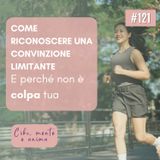 121 Come riconoscere una convinzione limitante (e perché non è colpa tua)