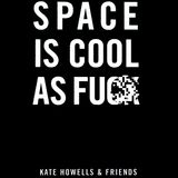 GTR 96: "Space is Cool as F#@%" author Kate Howells is my amazing guest!