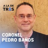 Las ENCRUCIJADAS del MUNDO | El Coronel Pedro Baños en A la de TRES #53