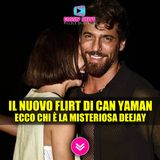 Nuova Fiamma per Can Yaman: Chi è la Misteriosa Deejay?