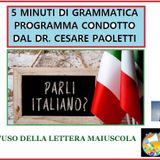 Rubrica: 5 MINUTI DI GRAMMATICA ITALIANA - condotta dal Dott. Cesare Paoletti  - L'uso della lettera MAIUSCOLA