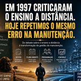 Em 1997 criticaram o ensino a distância. Hoje repetimos o mesmo erro na manutenção?