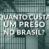 #044 - Quanto custa um preso no Brasil?