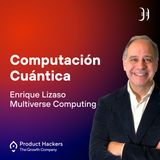 Computación Cuántica con Enrique Lizaso de Multiverse Computing