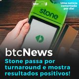 BTC News | Stone passa por turnaround e mostra resultados!