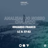 Analisando nosso chamado (Lc 9.57-62) - Eduardo Franco