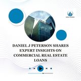 Daniel J Peterson Shares Expert Insights on Commercial Real Estate Loans