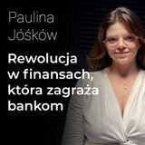 Rewolucja w finansach, której obawiają się banki – Paulina Jóśków | Procent Składany