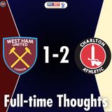 West Ham United 1 - 2 Charlton Athletic Full-time Thoughts | EFL Championship | JP WHU Radio