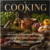 Cakes Ale A Dissertation on Banquets Interspersed with Various Recipes More or Less Original and anecdotes mainly veracious - Edward Spencer