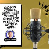 Gideon Korrell Discusses Court’s Move for Retrial in Optis v. Apple