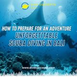 How to Prepare for an Unforgettable Scuba Adventure Diving in Bali