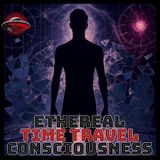 Ethereal Time Travel: Memory- Consciousness & the Mysteries of Time!