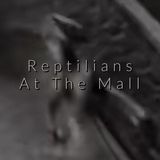Reptilians At The Mall