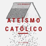 T1, Ep. 9 de marzo, armonía y justicia - Ateísmo Católico (Luis Mendoza)