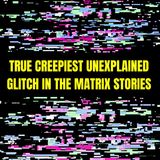 True Creepiest Unexplained Glitch in the Matrix Stories