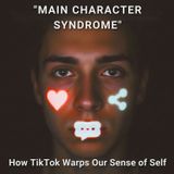 "MAIN CHARACTER Syndrome": How TikTok Warps Our Sense of SELF