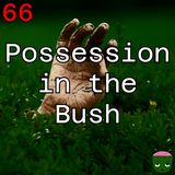 66: Possession in the Bush