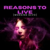 Reasons to Live [Morning Devo]