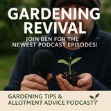 🎧 Gardening Revival: Join Ben for the Newest Podcast Episodes! | Gardening Tips & Allotment Advice Podcast