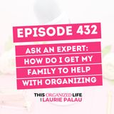 Ask An Expert: How Do I Get My Family to Help with Organizing | Ep 432