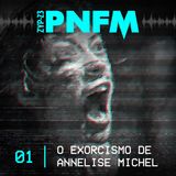 PNFM - EP01 - O Exorcismo de Annelise Michel