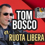 TOM BOSCO…a RUOTA LIBERA