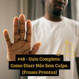 #48 - Guia Completo: Como Dizer Não Sem Culpa (Frases Prontas)