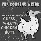 Terrible Trends 34: Guess What? Chicken Butt