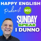 903 - Sunday Speak - Use "I Dunno" To Sound More Natural