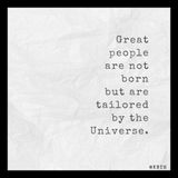 Great People are not born but are tailored by the UNIverse.