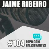 Papo Com Palestrante #104 - Jaime Ribeiro