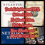 Dark Enlightenment Pt 5: Network State 15-Minute Cities, Plato's Empire, New Atlantis and What We Can Do!