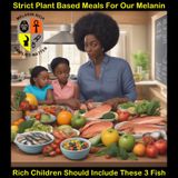 Strict Plant Based Meals For Our Melanin Rich Children Should Include These 3 Fish