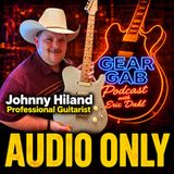 Johnny Hiland: His Guitar Journey, Favorite Guitars & Pedals | Gear Gab Podcast