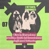 OLTRE LA LIBERAZIONE - Eredità e limiti del femminismo degli anni Settanta ['70 FEMMINISTI Ep. 7]