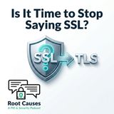 Root Causes 650: Is It Time to Stop Saying SSL?