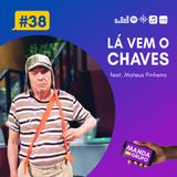 #38 - Lá vem o Chaves (feat. Mateus Pinheiro)