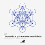 02 - Liberando el pasado con amor infinito