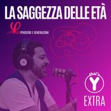 "La saggezza delle età" [Pensiero e Generazioni] THAT'S Y EXTRA