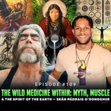 Episode #109 - The Wild Medicine Within: Myth, Muscle & the Spirit of the Earth — Seán Pádraig O’Donoghue
