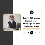 Joseph DiGraziano Shares 5 Must-Know Tips for New Business Owners
