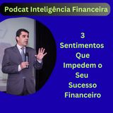 3 Sentimentos Que Impedem Você de Ter Sucesso Financeiro
