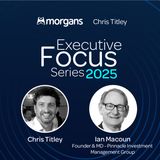 Executive Focus Series 2025 - Episode 1 - Ian Macoun - Pinnacle Investment Management