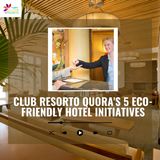 Club Resorto Quora's 5 Eco-Friendly Hotel Initiatives