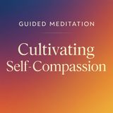 Guided Meditation. Cultivating Self-Compassion.